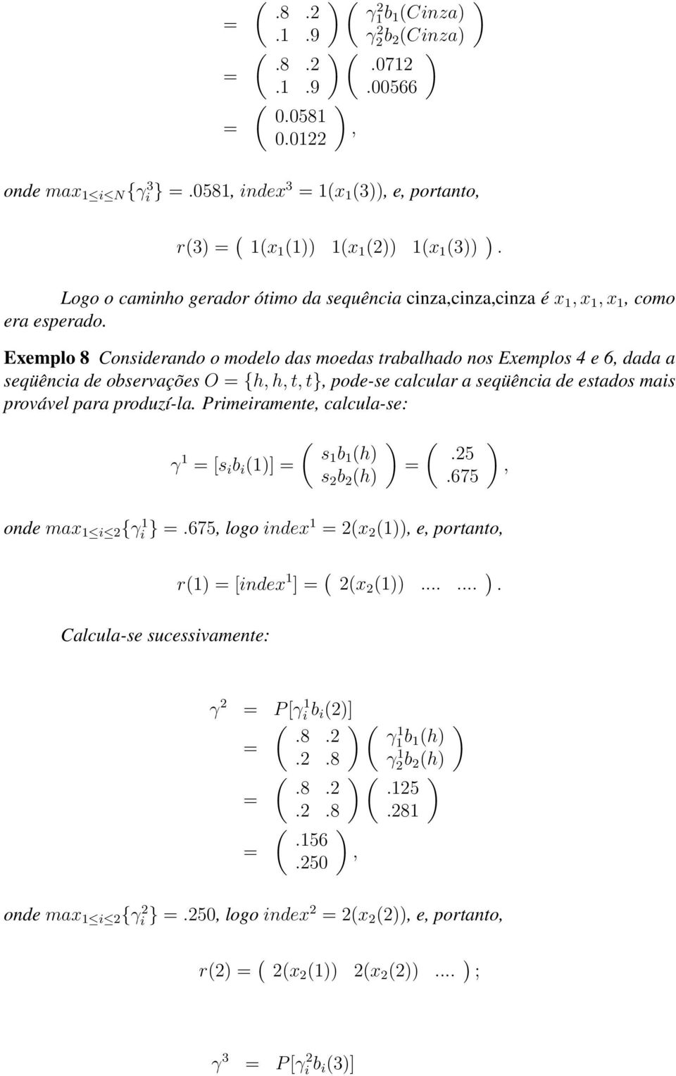 seqüência de estados mais provável para produzí-la Primeiramente calcula-se: γ 1 [s i b i (1] ( s1 b 1 (h s 2 b 2 (h ( 25 675 onde max 1 i 2 {γ 1 i } 675 logo index 1 2(x 2 (1 e portanto Calcula-se