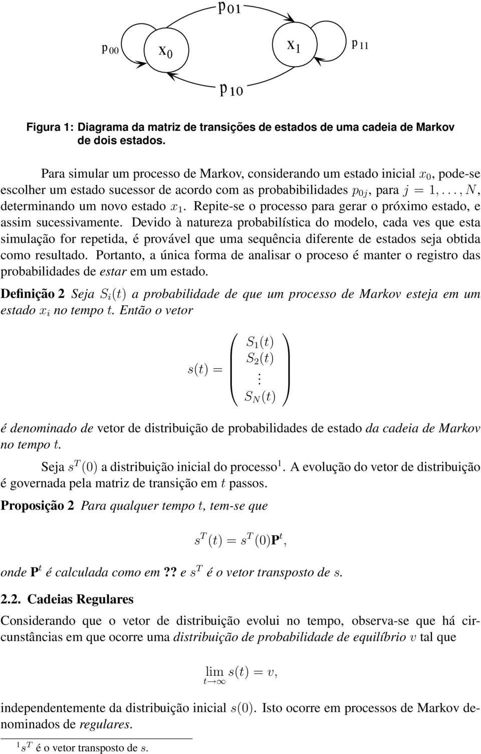 probabilística do modelo cada ves que esta simulação for repetida é provável que uma sequência diferente de estados seja obtida como resultado Portanto a única forma de analisar o proceso é manter o