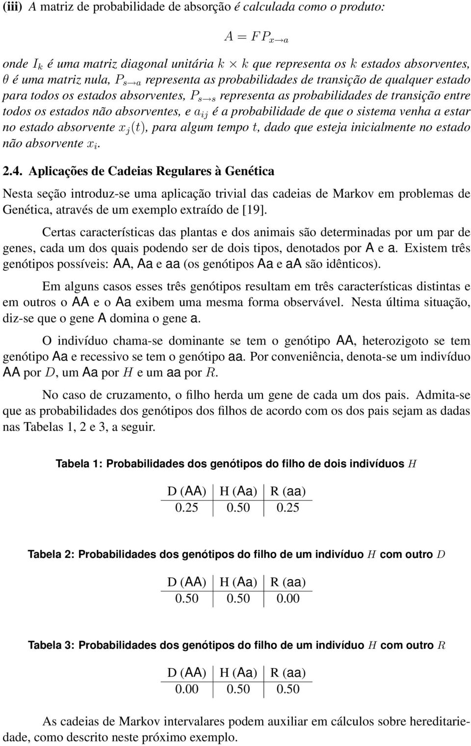 probabilidade de que o sistema venha a estar no estado absorvente x j (t para algum tempo t dado que esteja inicialmente no estado não absorvente x i 24 Aplicações de Cadeias Regulares à Genética