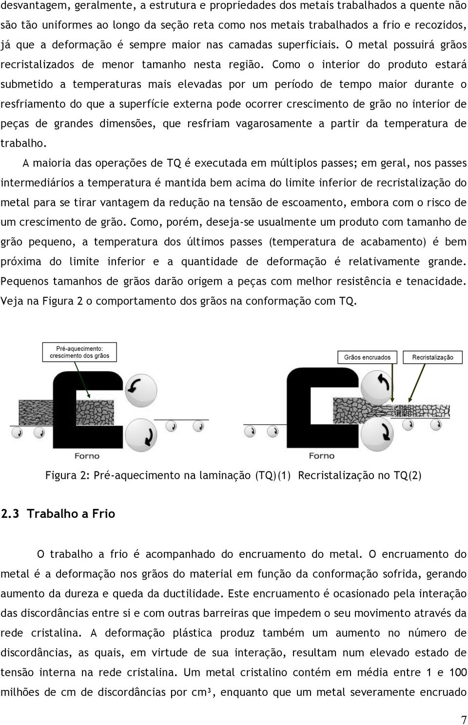 Como o interior do produto estará submetido a temperaturas mais elevadas por um período de tempo maior durante o resfriamento do que a superfície externa pode ocorrer crescimento de grão no interior