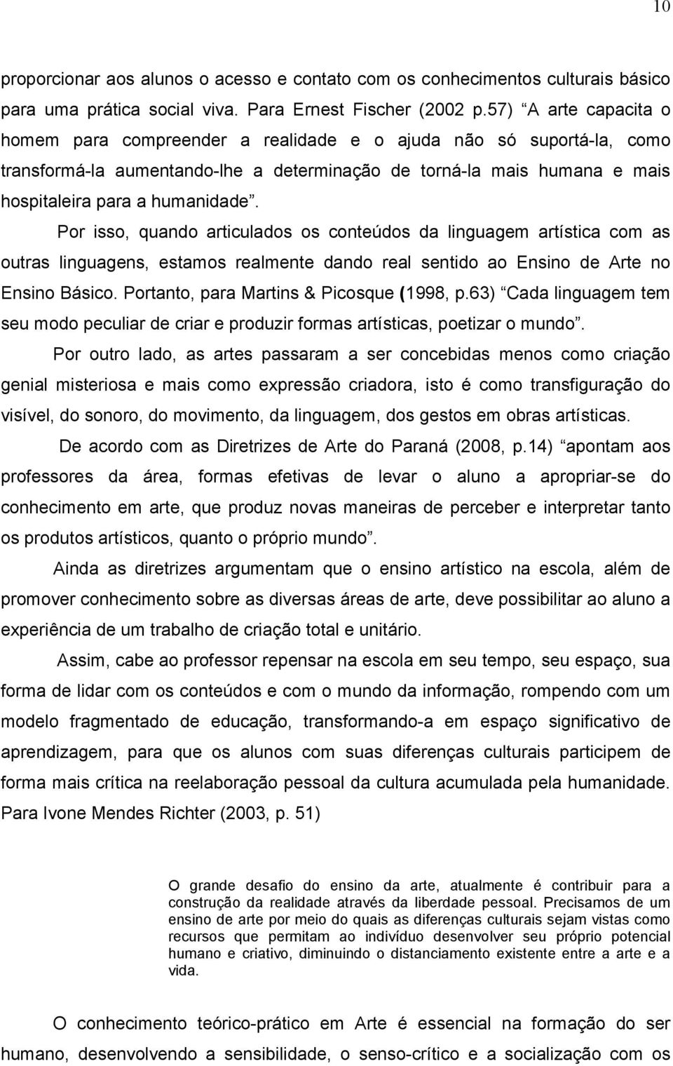 Por isso, quando articulados os conteúdos da linguagem artística com as outras linguagens, estamos realmente dando real sentido ao Ensino de Arte no Ensino Básico.