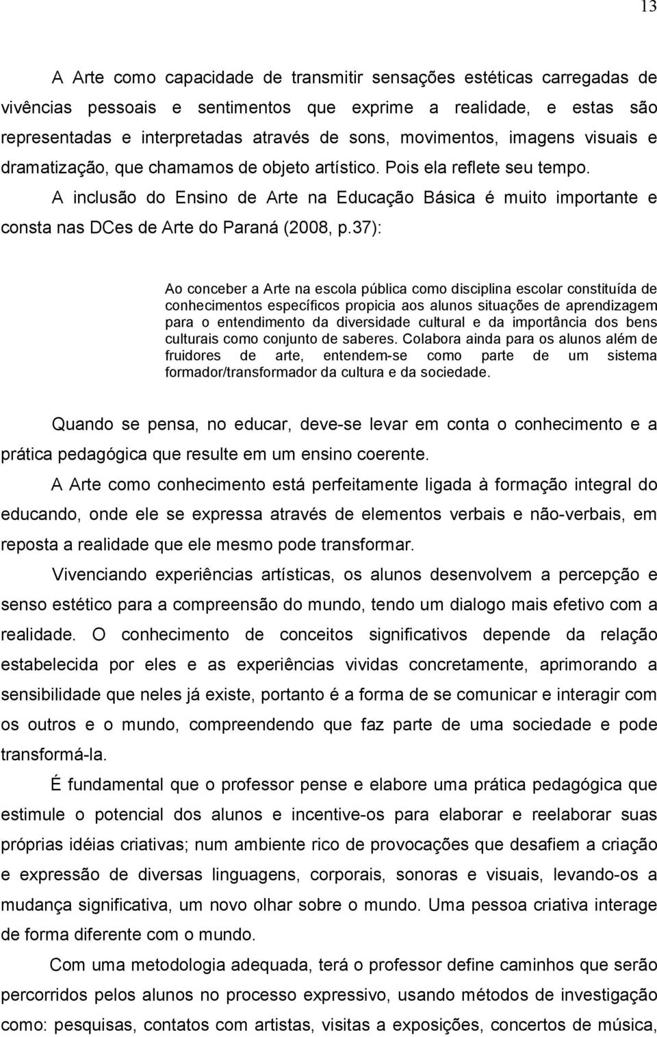 A inclusão do Ensino de Arte na Educação Básica é muito importante e consta nas DCes de Arte do Paraná (2008, p.