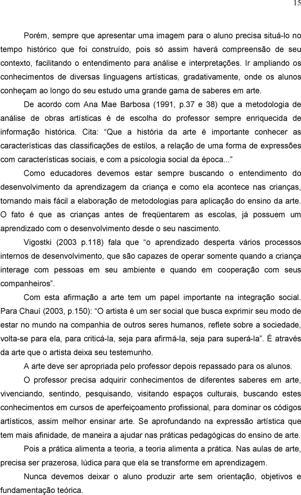 De acordo com Ana Mae Barbosa (1991, p.37 e 38) que a metodologia de análise de obras artísticas é de escolha do professor sempre enriquecida de informação histórica.