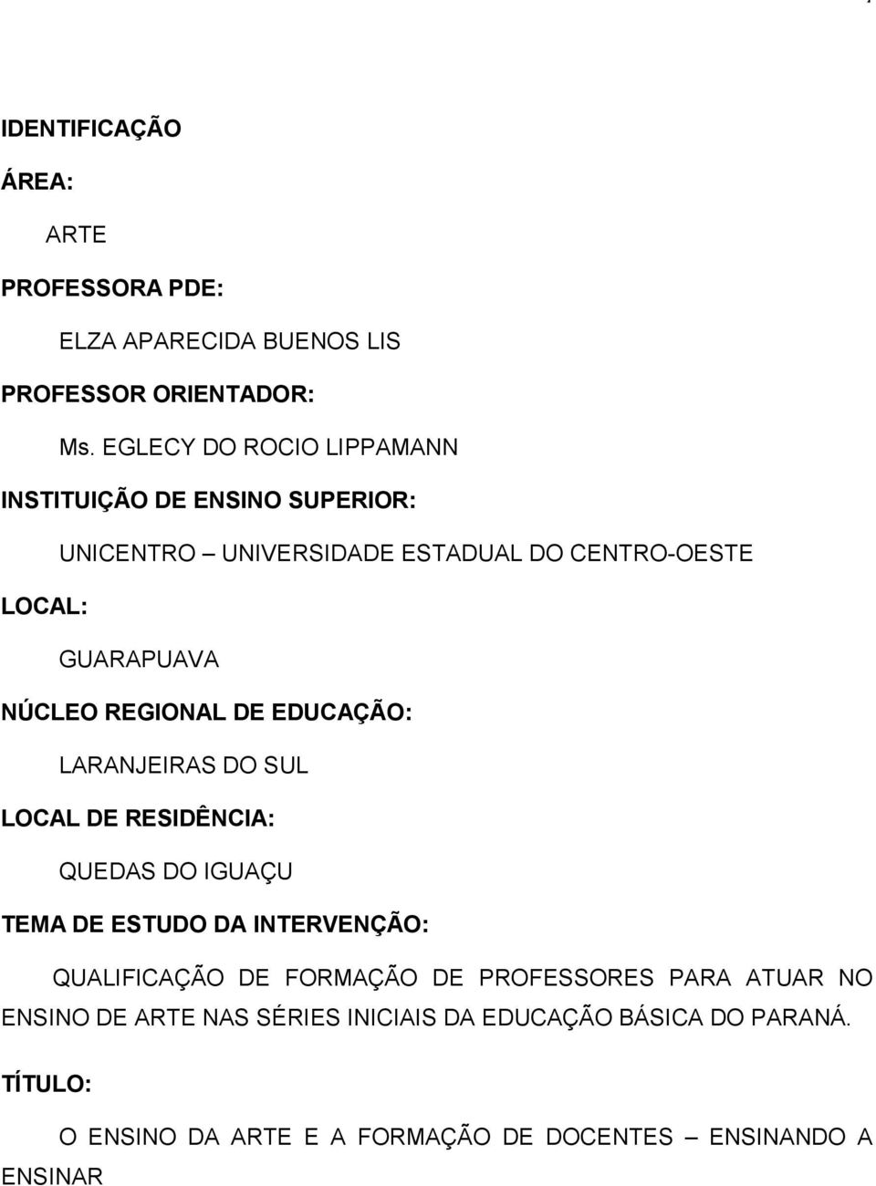 REGIONAL DE EDUCAÇÃO: LARANJEIRAS DO SUL LOCAL DE RESIDÊNCIA: QUEDAS DO IGUAÇU TEMA DE ESTUDO DA INTERVENÇÃO: QUALIFICAÇÃO DE