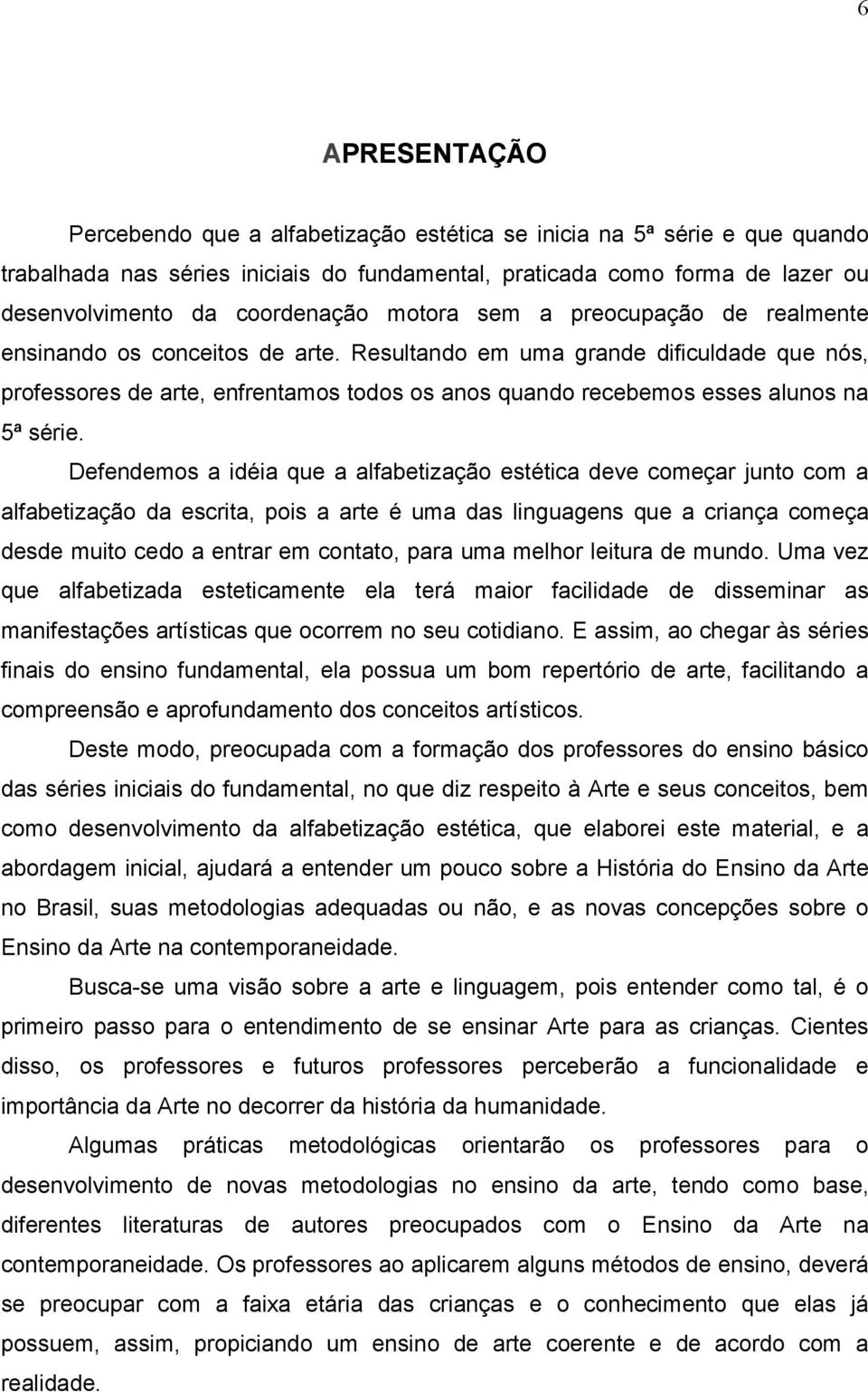 Resultando em uma grande dificuldade que nós, professores de arte, enfrentamos todos os anos quando recebemos esses alunos na 5ª série.