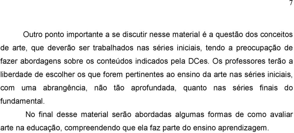 Os professores terão a liberdade de escolher os que forem pertinentes ao ensino da arte nas séries iniciais, com uma abrangência, não tão