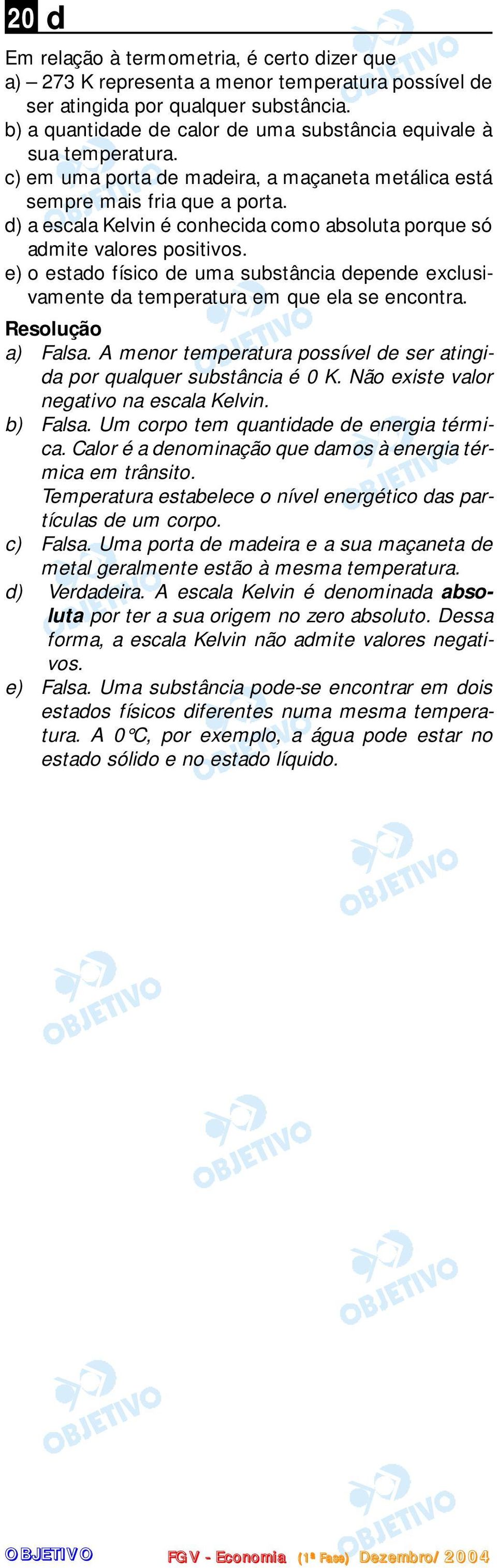 d) a escala Kelvin é conhecida como absoluta porque só admite valores positivos. e) o estado físico de uma substância depende exclusivamente da temperatura em que ela se encontra. a) Falsa.