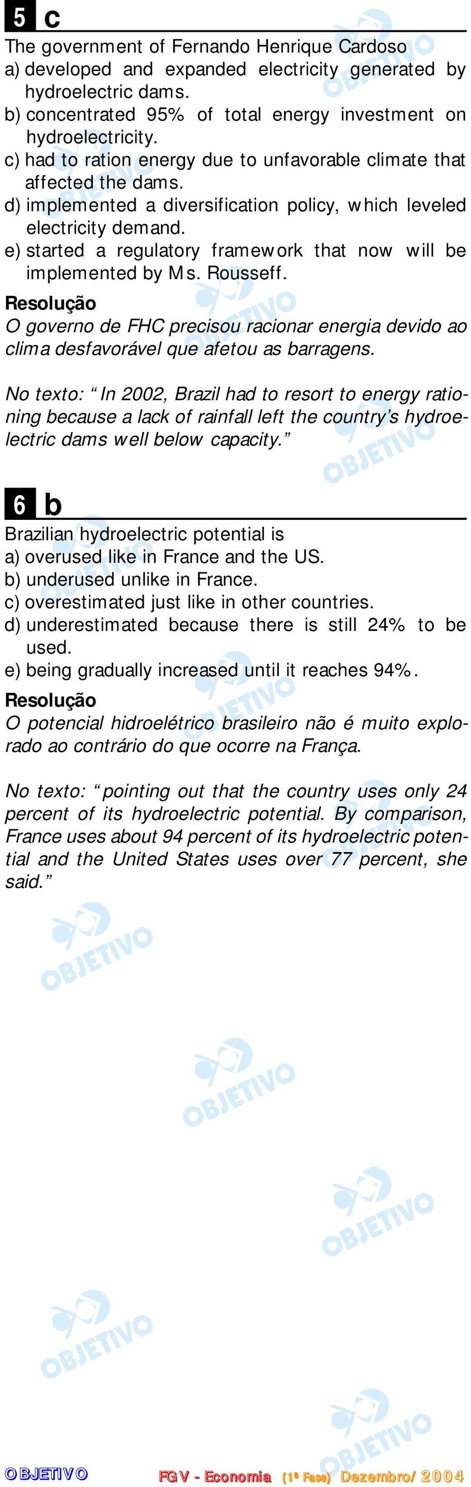 e) started a regulatory framework that now will be implemented by Ms. Rousseff. O governo de FHC precisou racionar energia devido ao clima desfavorável que afetou as barragens.