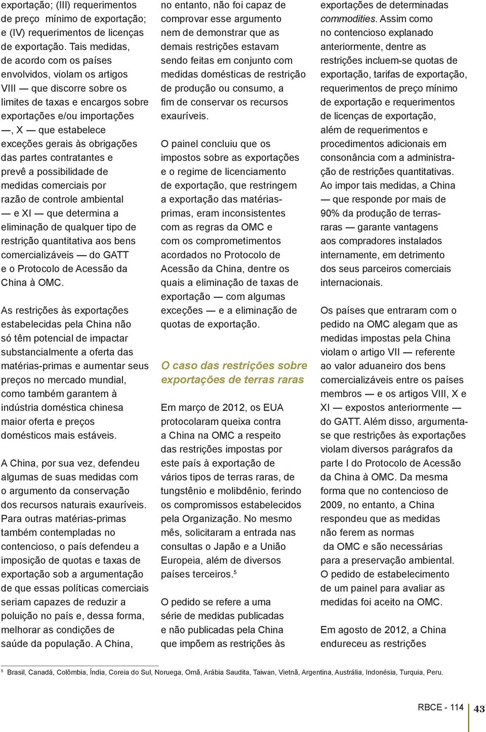 obrigações das partes contratantes e prevê a possibilidade de medidas comerciais por razão de controle ambiental e XI que determina a eliminação de qualquer tipo de restrição quantitativa aos bens