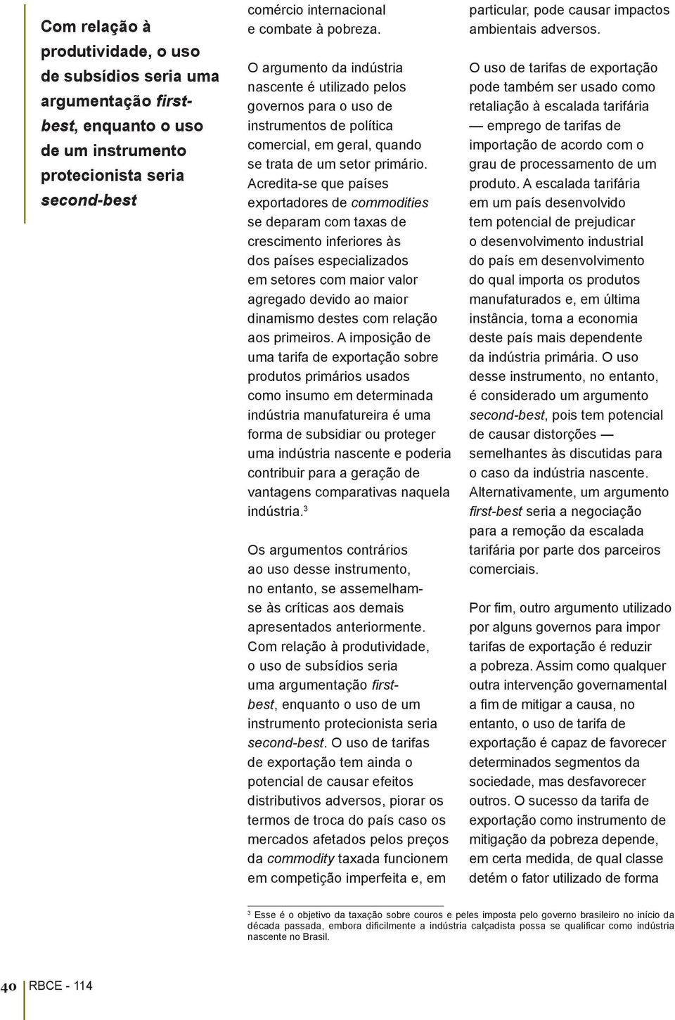 Acredita-se que países exportadores de commodities se deparam com taxas de crescimento inferiores às dos países especializados em setores com maior valor agregado devido ao maior dinamismo destes com