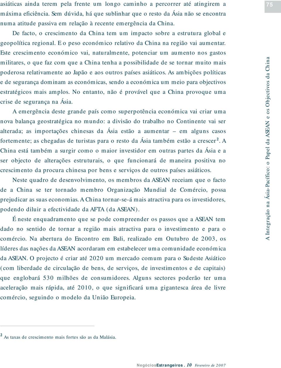 De facto, o crescimento da China tem um impacto sobre a estrutura global e geopolítica regional. E o peso económico relativo da China na região vai aumentar.