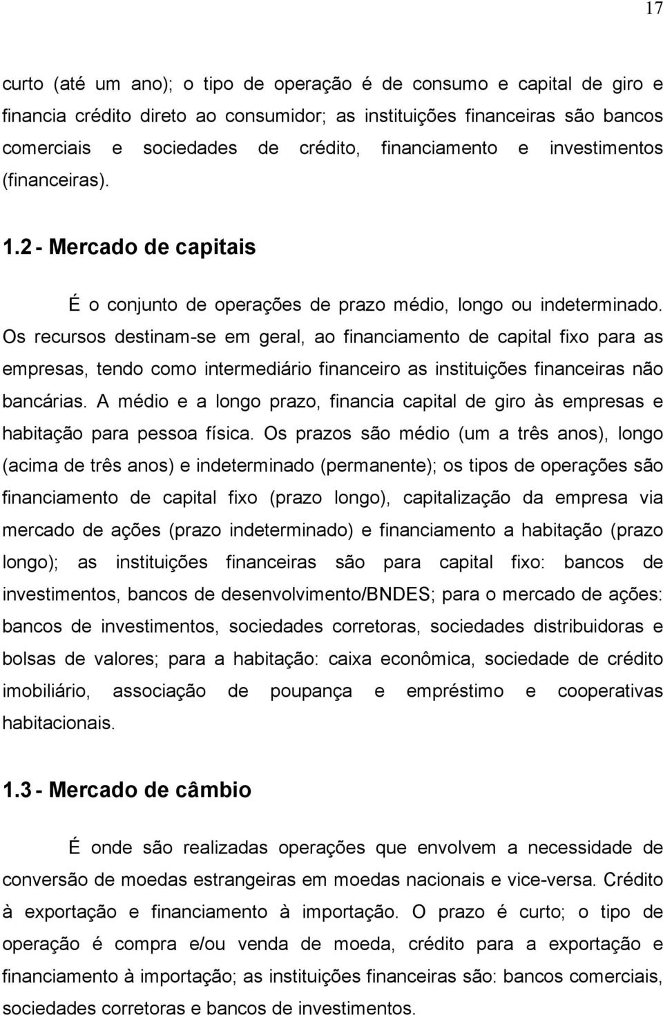 Os recursos destinam-se em geral, ao financiamento de capital fixo para as empresas, tendo como intermediário financeiro as instituições financeiras não bancárias.