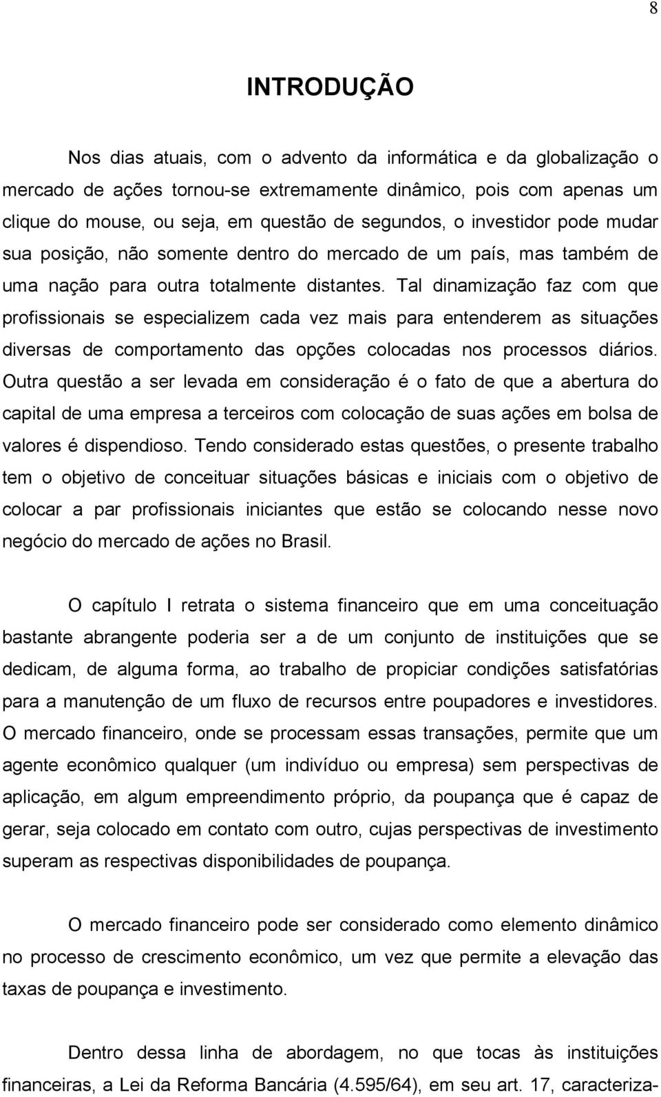 Tal dinamização faz com que profissionais se especializem cada vez mais para entenderem as situações diversas de comportamento das opções colocadas nos processos diários.