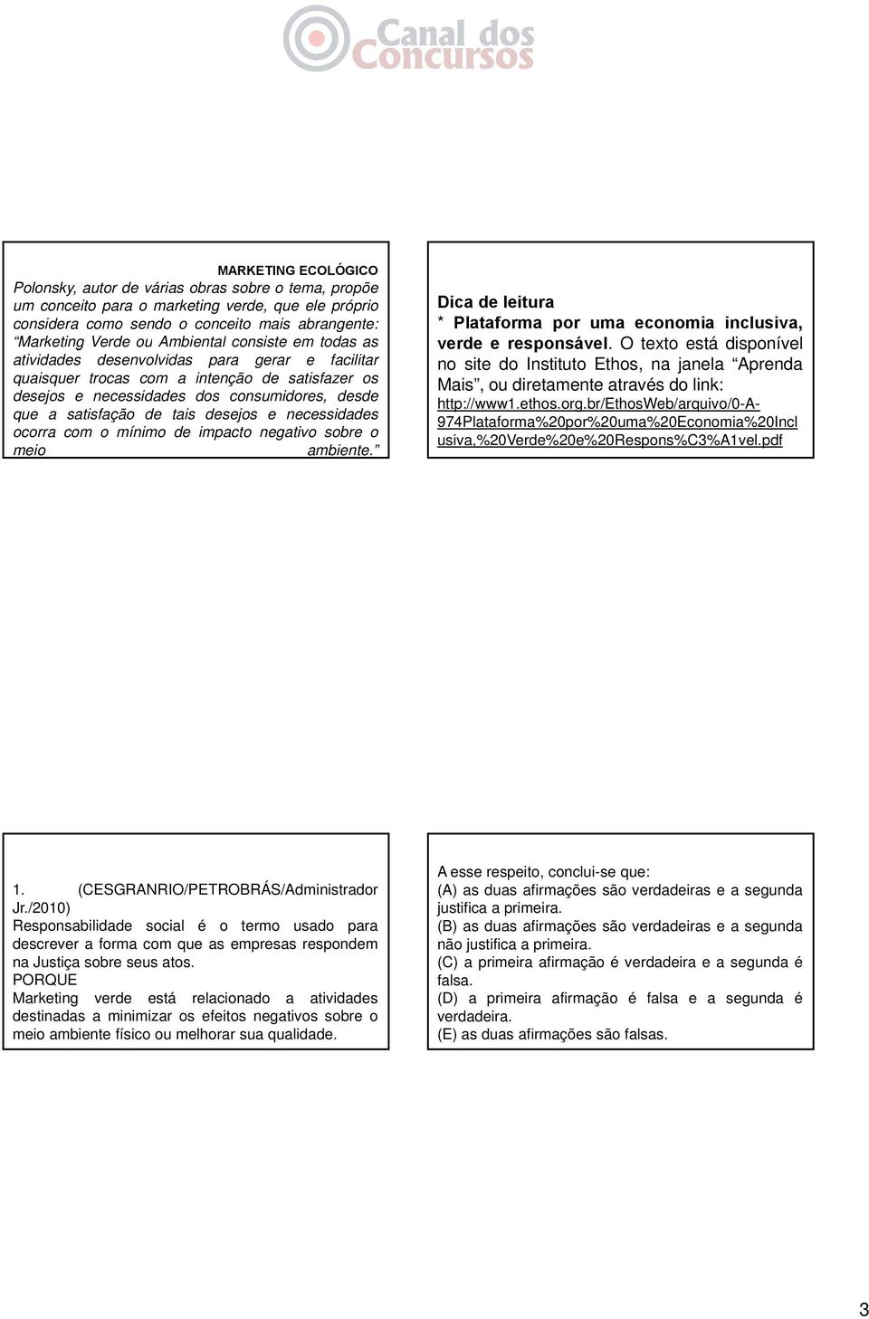 desejos e necessidades ocorra com o mínimo de impacto negativo sobre o meio ambiente. Dica de leitura * Plataforma por uma economia inclusiva, verde e responsável.