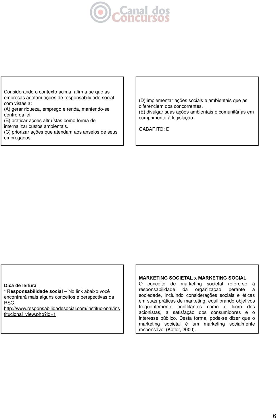 (D) implementar ações sociais e ambientais que as diferenciem dos concorrentes. (E) divulgar suas ações ambientais e comunitárias em cumprimento à legislação.