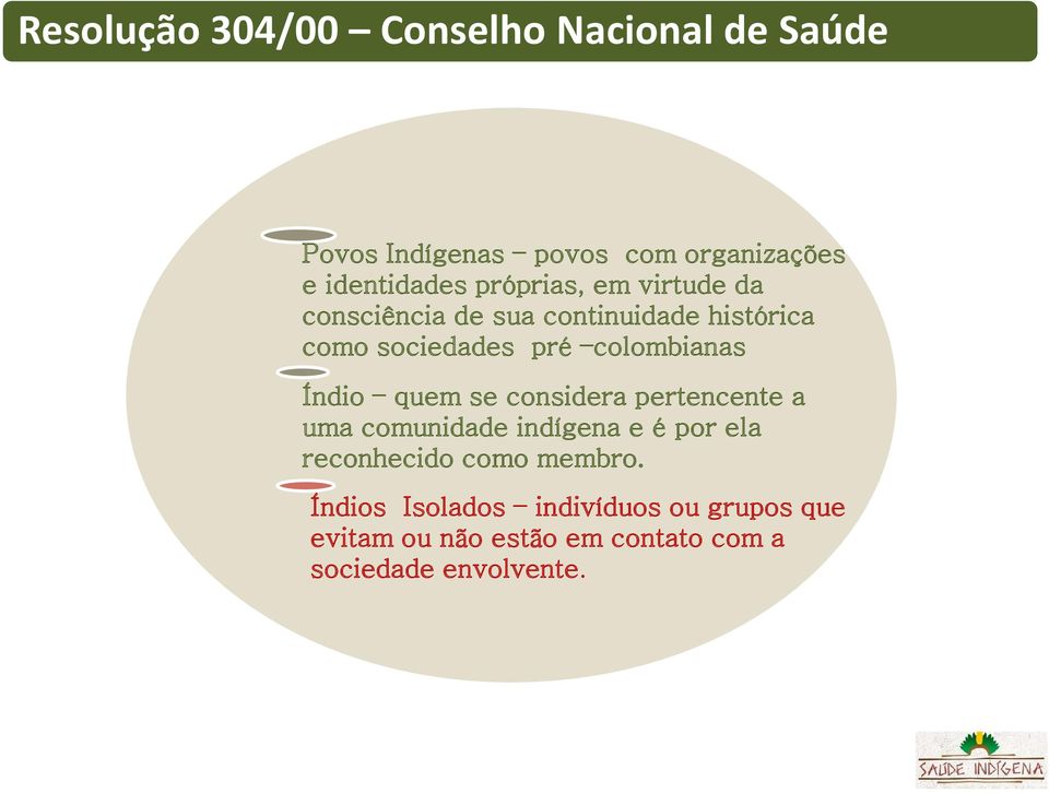 Índio quem se considera pertencente a uma comunidade indígena e é por ela reconhecido como membro.