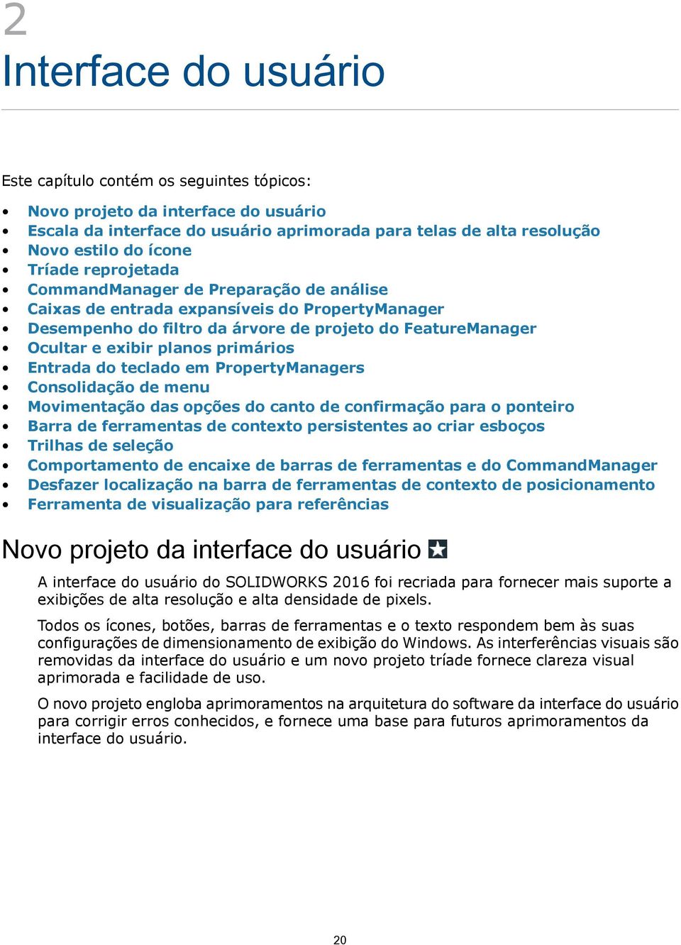 primários Entrada do teclado em PropertyManagers Consolidação de menu Movimentação das opções do canto de confirmação para o ponteiro Barra de ferramentas de contexto persistentes ao criar esboços