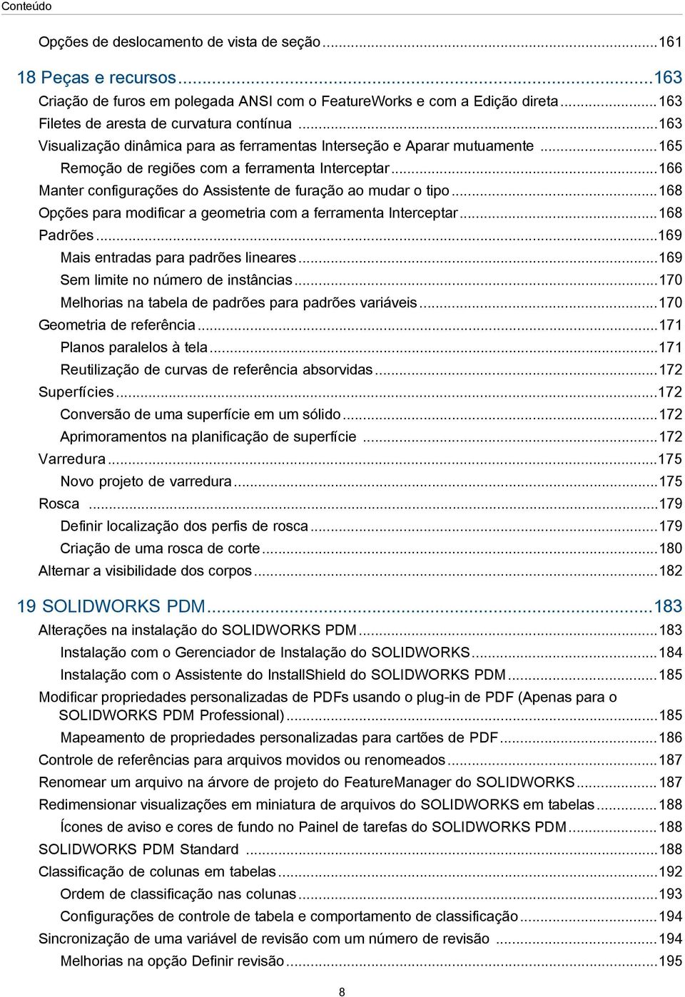 ..166 Manter configurações do Assistente de furação ao mudar o tipo...168 Opções para modificar a geometria com a ferramenta Interceptar...168 Padrões...169 Mais entradas para padrões lineares.