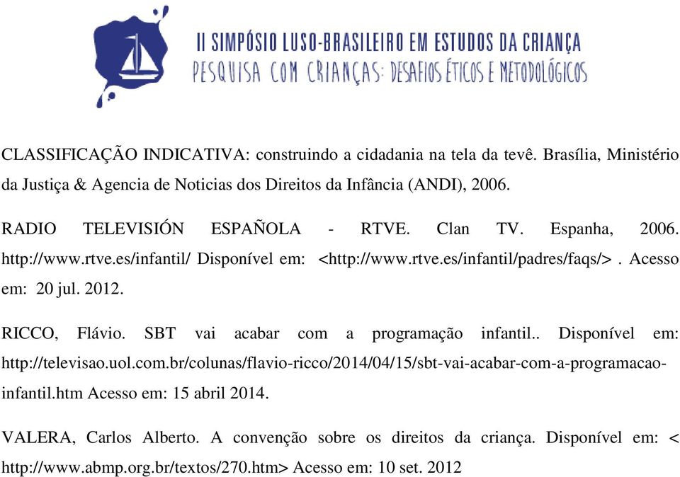 RICCO, Flávio. SBT vai acabar com a programação infantil.. Disponível em: http://televisao.uol.com.br/colunas/flavio-ricco/2014/04/15/sbt-vai-acabar-com-a-programacaoinfantil.
