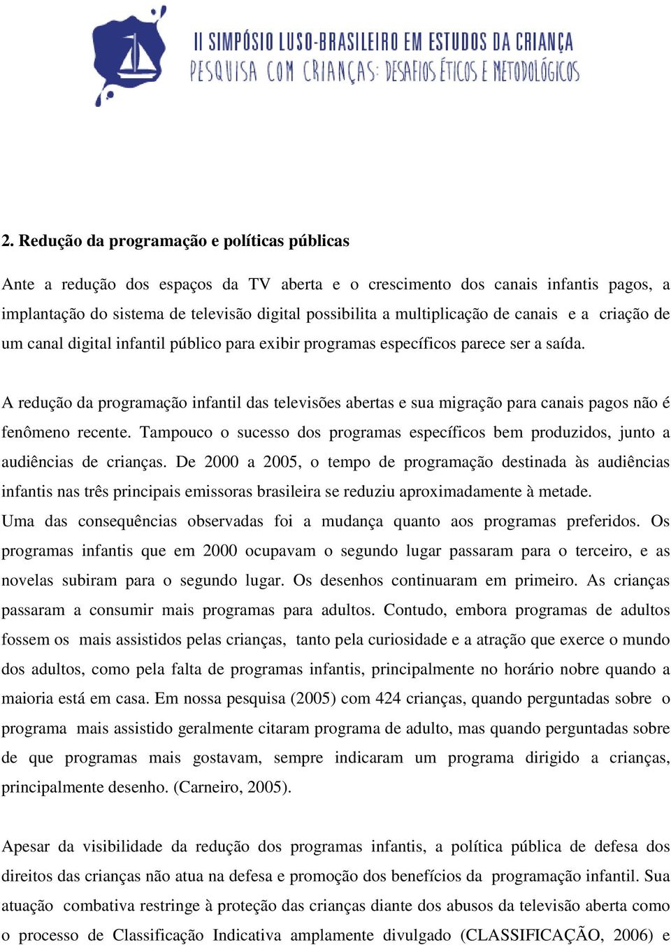 A redução da programação infantil das televisões abertas e sua migração para canais pagos não é fenômeno recente.