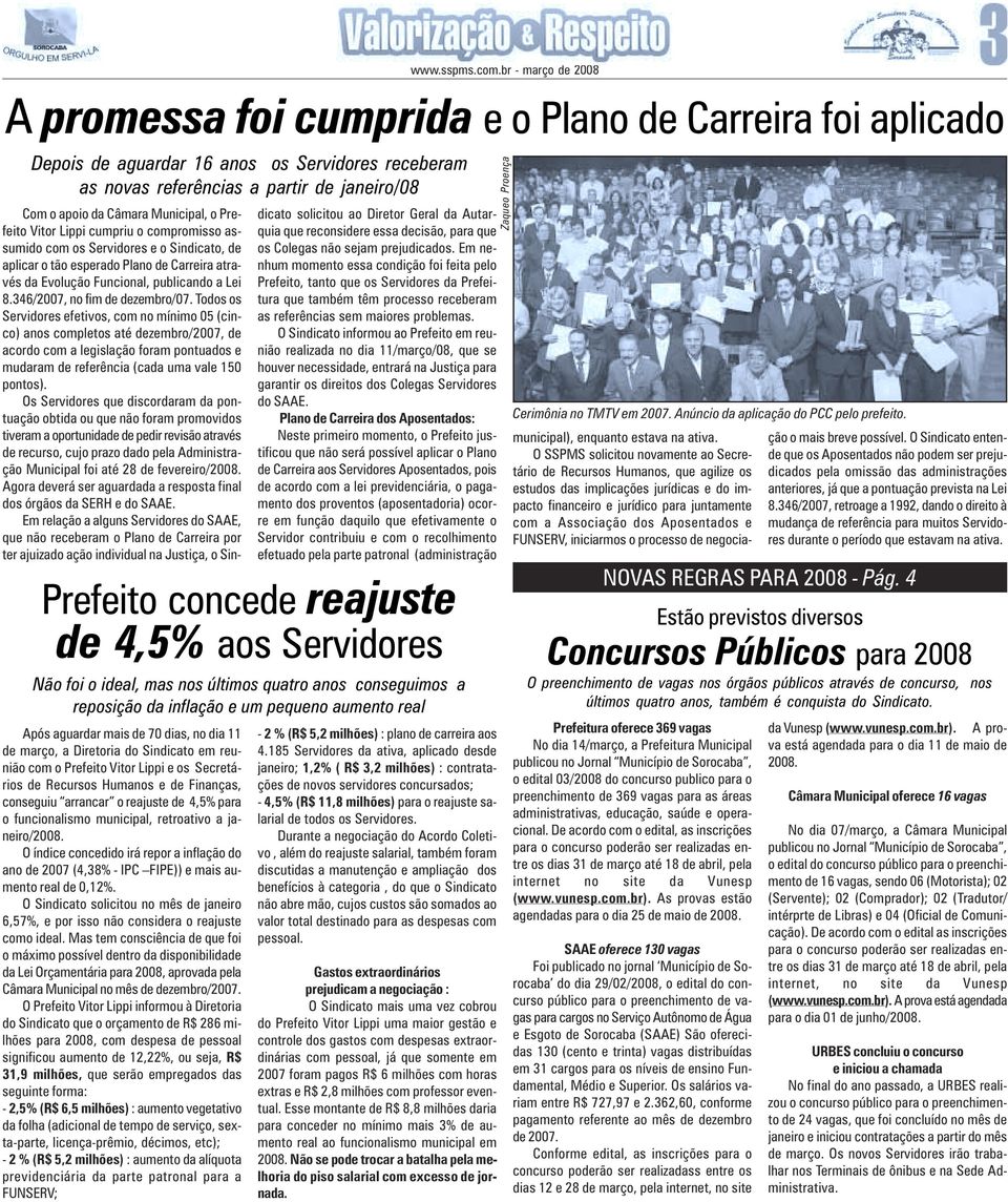 Todos os Servidores efetivos, com no mínimo 05 (cinco) anos completos até dezembro/2007, de acordo com a legislação foram pontuados e mudaram de referência (cada uma vale 150 pontos).