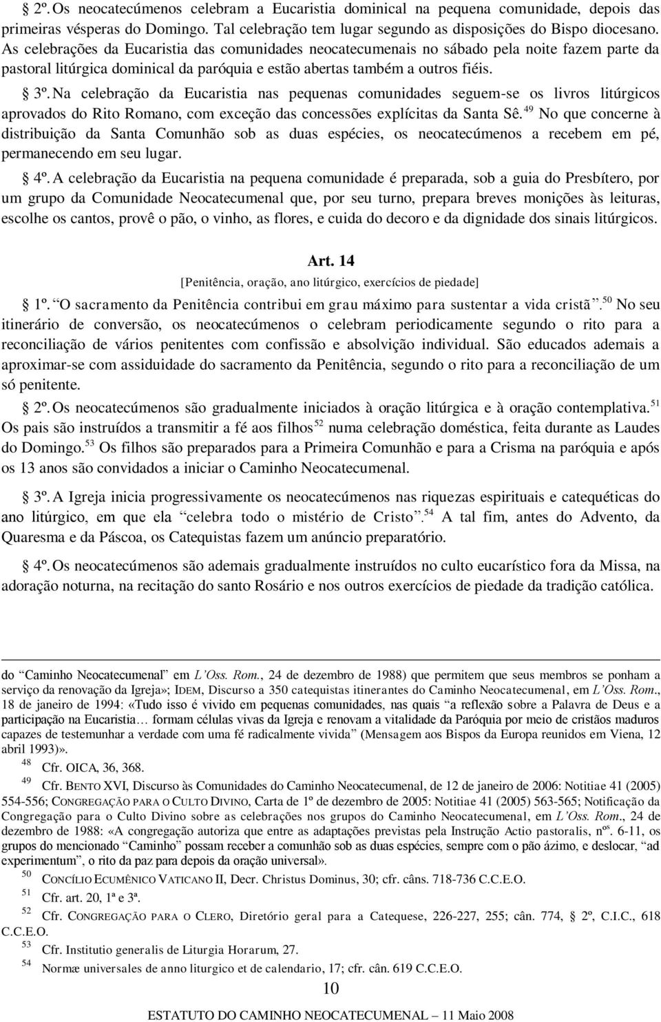 Na celebração da Eucaristia nas pequenas comunidades seguem-se os livros litúrgicos aprovados do Rito Romano, com exceção das concessões explícitas da Santa Sê.