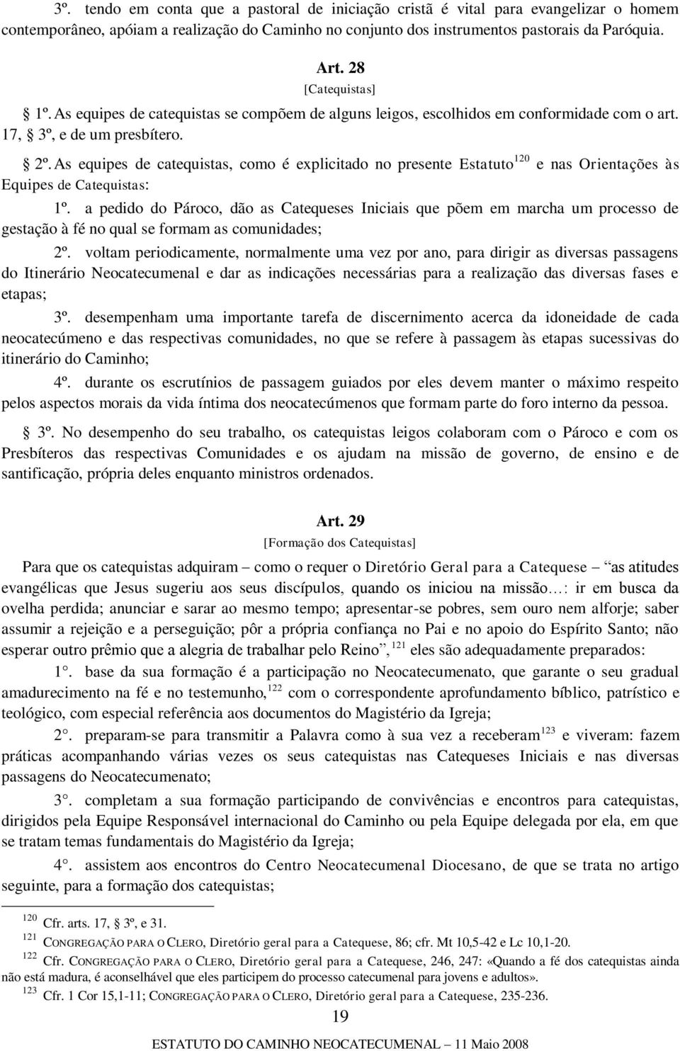 As equipes de catequistas, como é explicitado no presente Estatuto 120 e nas Orientações às Equipes de Catequistas: 1º.
