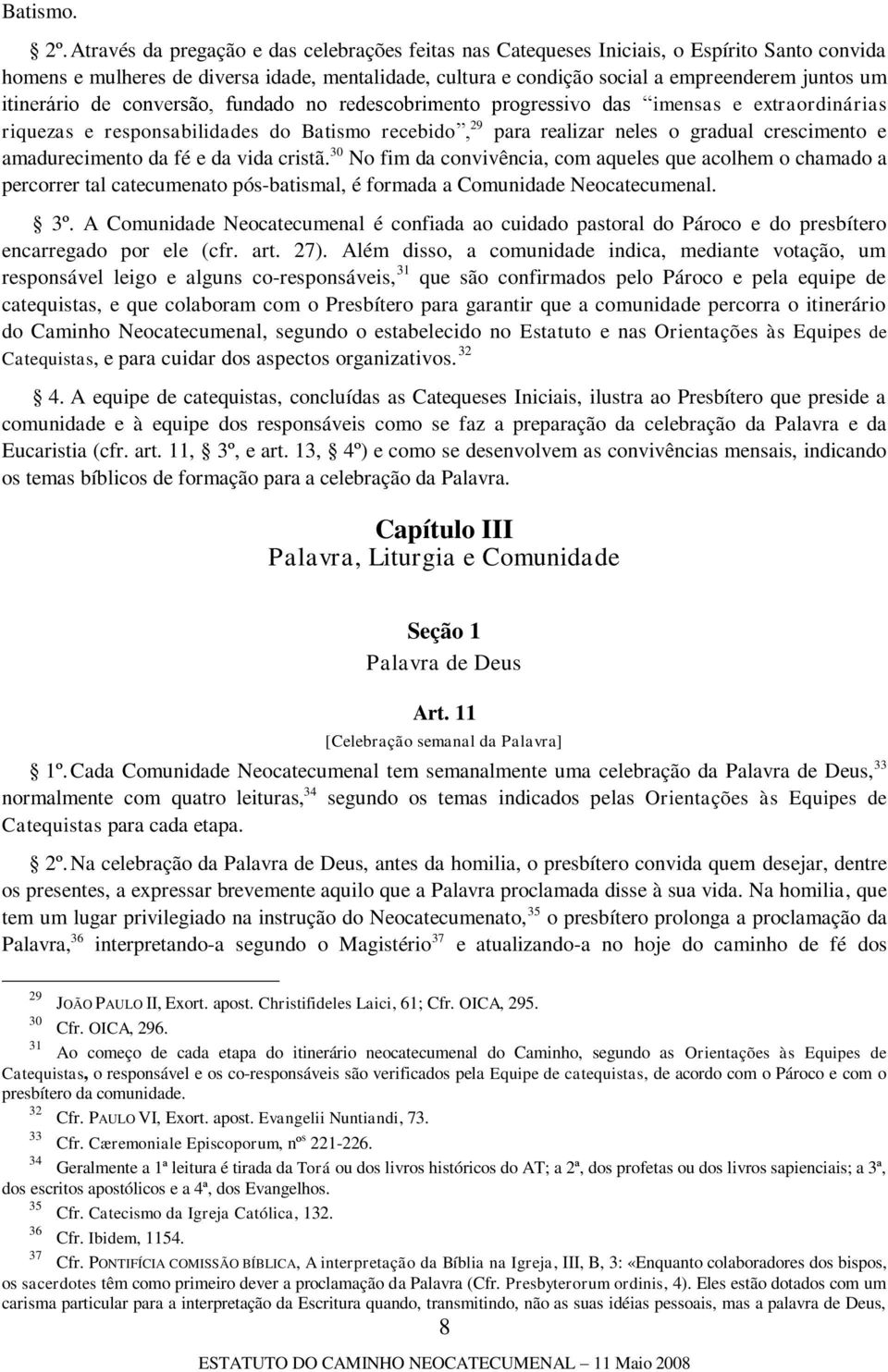 itinerário de conversão, fundado no redescobrimento progressivo das imensas e extraordinárias riquezas e responsabilidades do Batismo recebido, 29 para realizar neles o gradual crescimento e