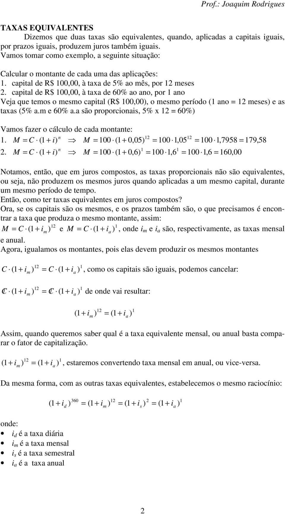 capital de R$ 00,00, à taxa de 0% ao ao, por ao Veja que temos o mesmo capital (R$ 00,00, o mesmo período ( ao = 2 meses e as taxas (5% a.m e 0% a.