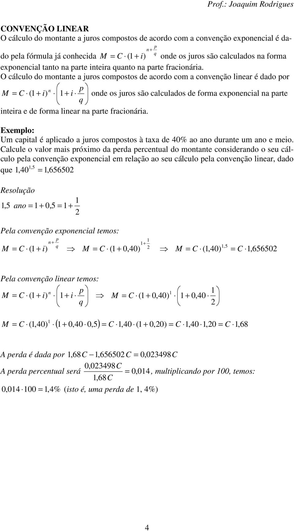 O cálculo do motate a juros compostos de acordo com a coveção liear é dado por p M = C ( + i + i ode os juros são calculados de forma expoecial a parte q iteira e de forma liear a parte fracioária.