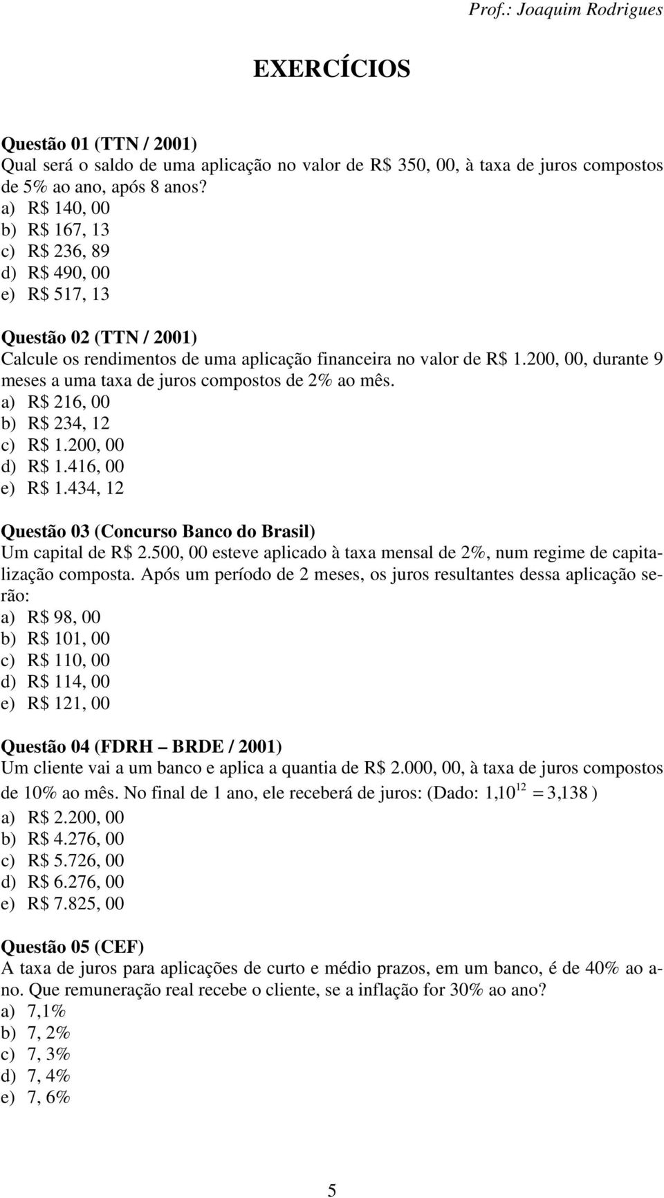 200, 00, durate 9 meses a uma taxa de juros compostos de 2% ao mês. a R$ 2, 00 b R$ 234, 2 c R$.200, 00 d R$.4, 00 e R$.434, 2 Questão 03 (Cocurso Baco do Brasil Um capital de R$ 2.