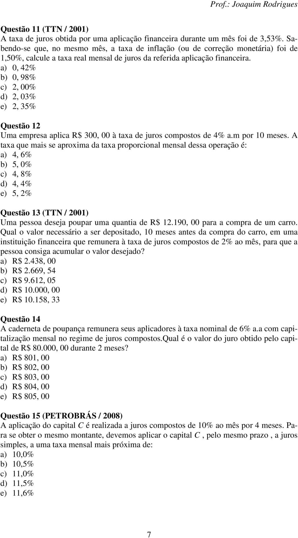 a 0, 42% b 0, 98% c 2, 00% d 2, 03% e 2, 35% Questão 2 Uma empresa aplica R$ 300, 00 à taxa de juros compostos de 4% a.m por 0 meses.