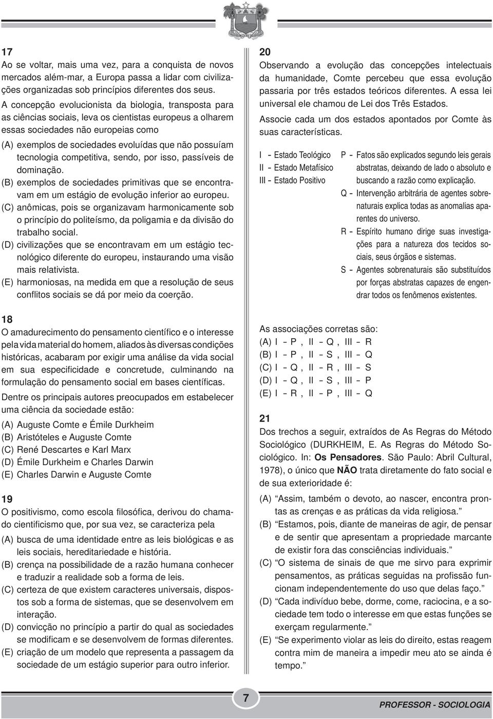 possuíam tecnologia competitiva, sendo, por isso, passíveis de dominação. (B) exemplos de sociedades primitivas que se encontravam em um estágio de evolução inferior ao europeu.