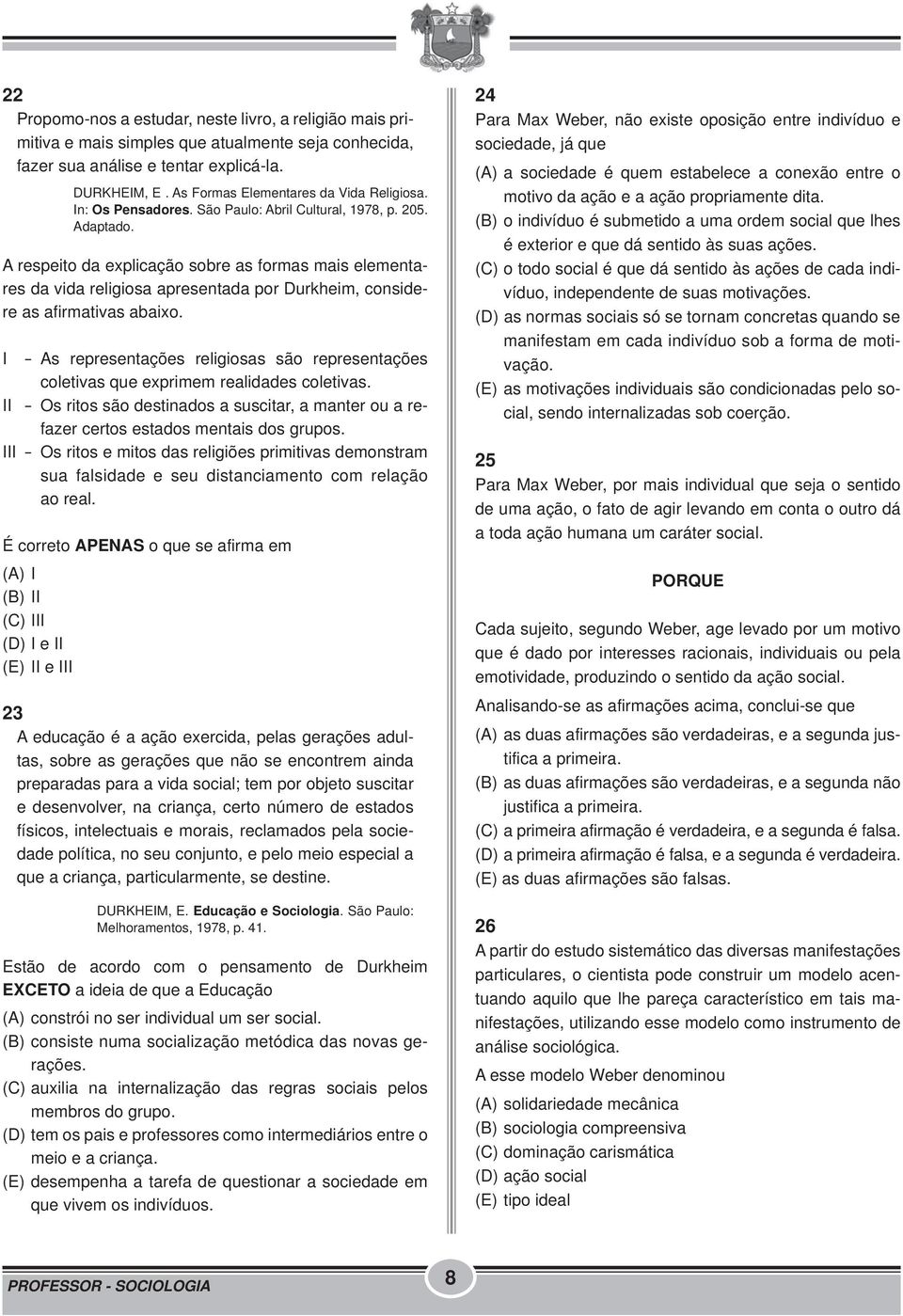 A respeito da explicação sobre as formas mais elementares da vida religiosa apresentada por Durkheim, considere as afirmativas abaixo.