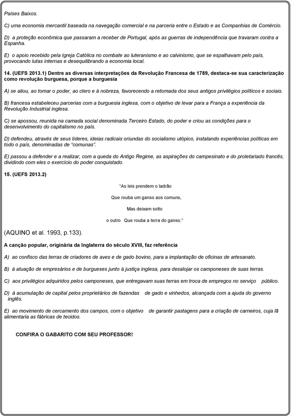 E) o apoio recebido pela Igreja Católica no combate ao luteranismo e ao calvinismo, que se espalhavam pelo país, provocando lutas internas e desequilibrando a economia local. 14. (UEFS 2013.