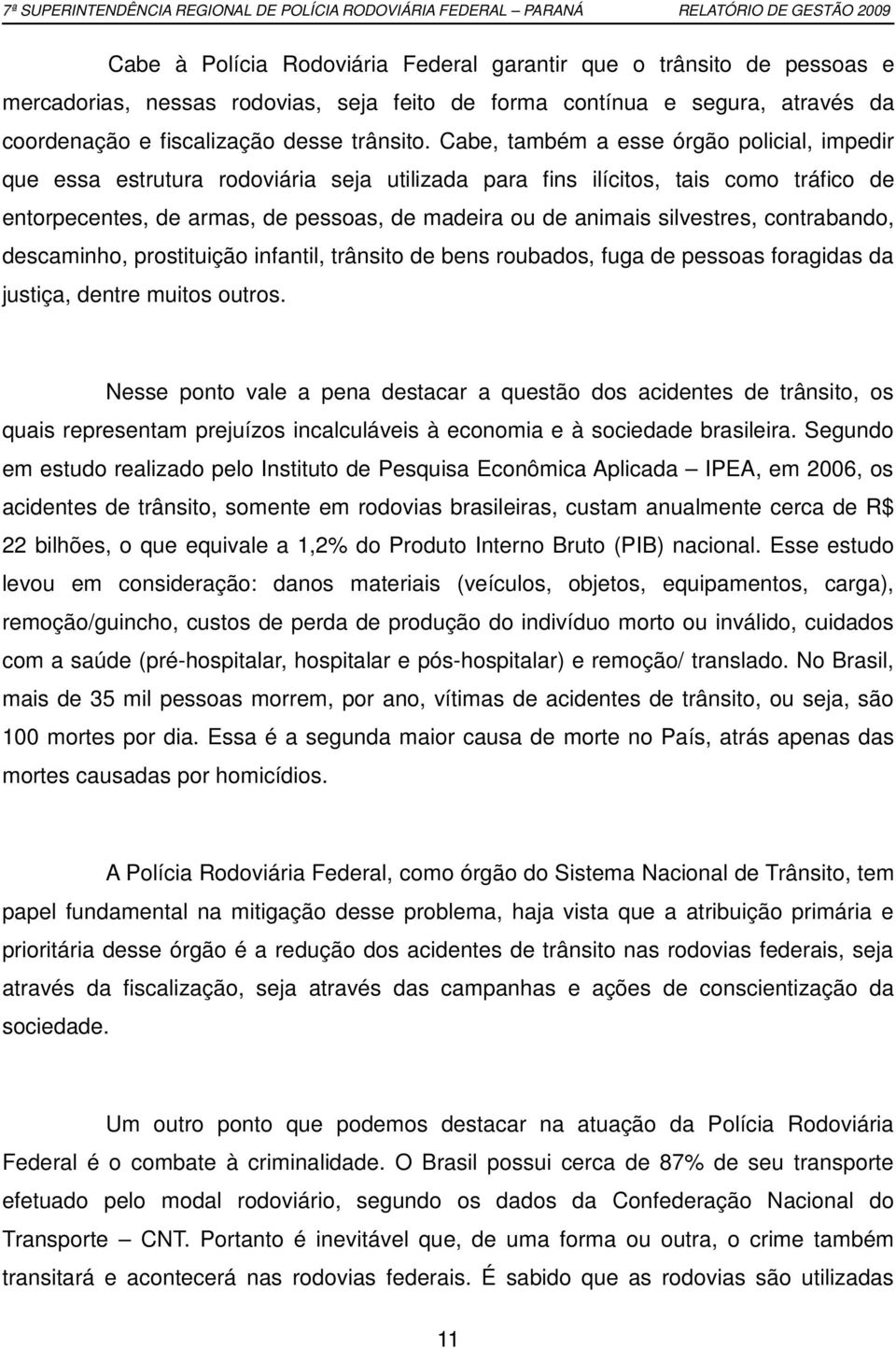 silvestres, contrabando, descaminho, prostituição infantil, trânsito de bens roubados, fuga de pessoas foragidas da justiça, dentre muitos outros.