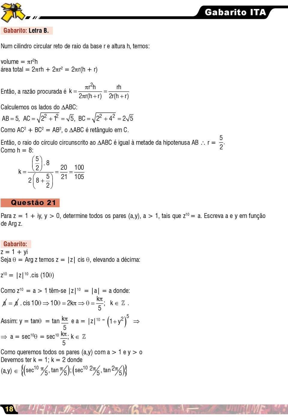 5, AC = + = 5, BC = + 4 = 5 Como AC + BC = AB, o ABC é retângulo em C. Então, o raio do círculo circunscrito ao ABC é igual à metade da hipotenusa AB r = 5. Como h = 8: 5.