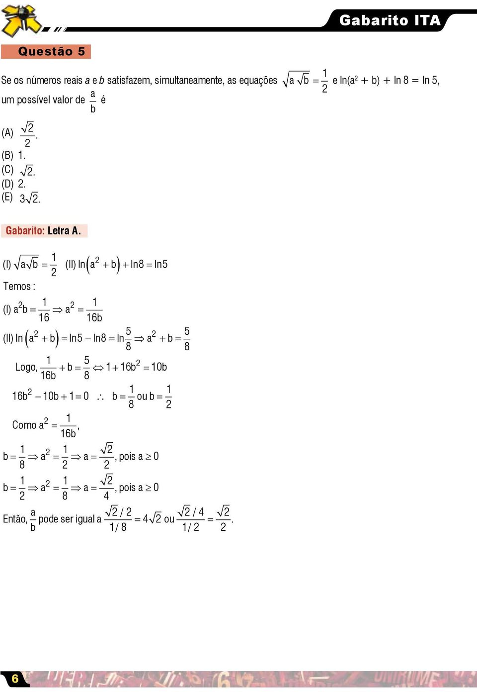 ( ) (I) a b = (II) ln a + b + ln8 = ln5 Temos : (I) a b = a = 6 6b 5 5 (II) ln ( a + b) = ln5 ln8 = ln a + b = 8 8 5