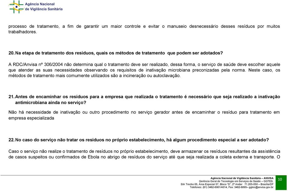 A RDC/Anvisa nº 306/2004 não determina qual o tratamento deve ser realizado, dessa forma, o serviço de saúde deve escolher aquele que atender as suas necessidades observando os requisitos de