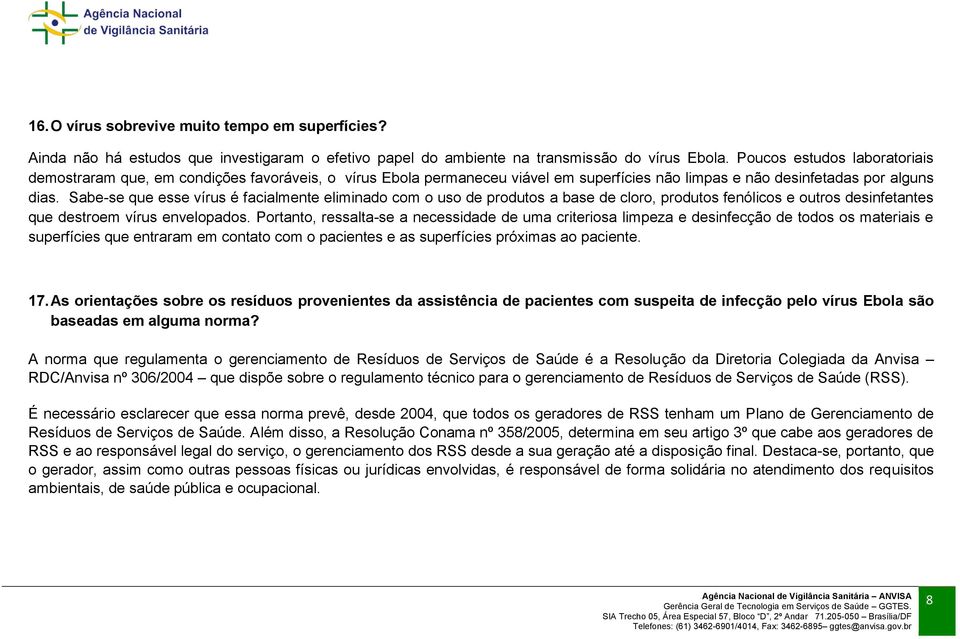 Sabe-se que esse vírus é facialmente eliminado com o uso de produtos a base de cloro, produtos fenólicos e outros desinfetantes que destroem vírus envelopados.