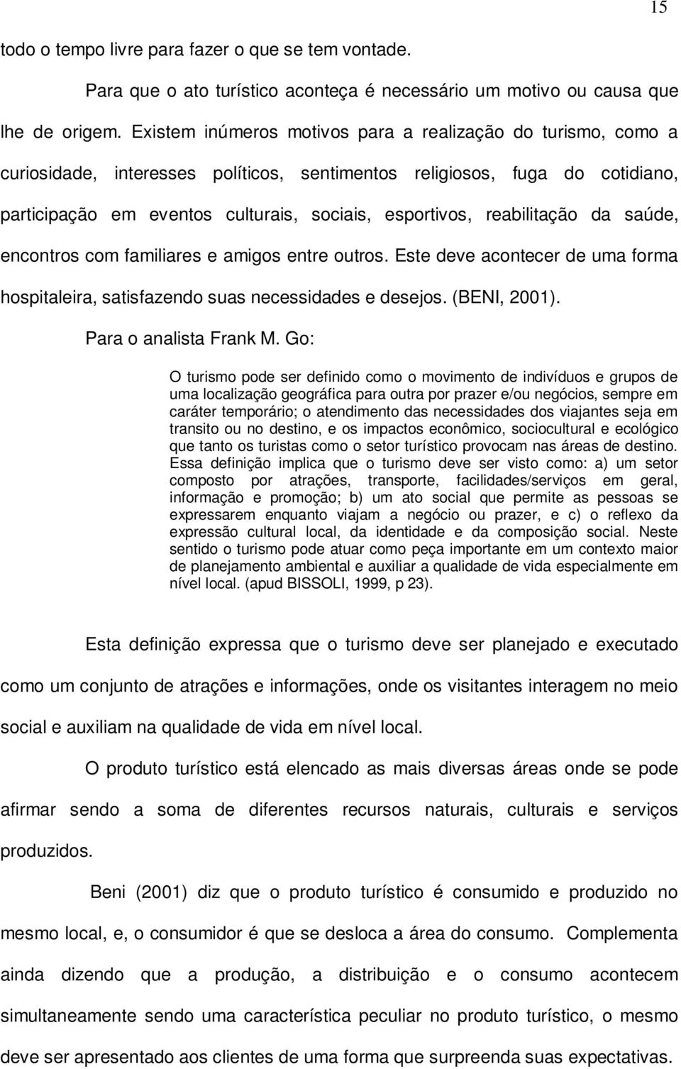 reabilitação da saúde, encontros com familiares e amigos entre outros. Este deve acontecer de uma forma hospitaleira, satisfazendo suas necessidades e desejos. (BENI, 2001). Para o analista Frank M.