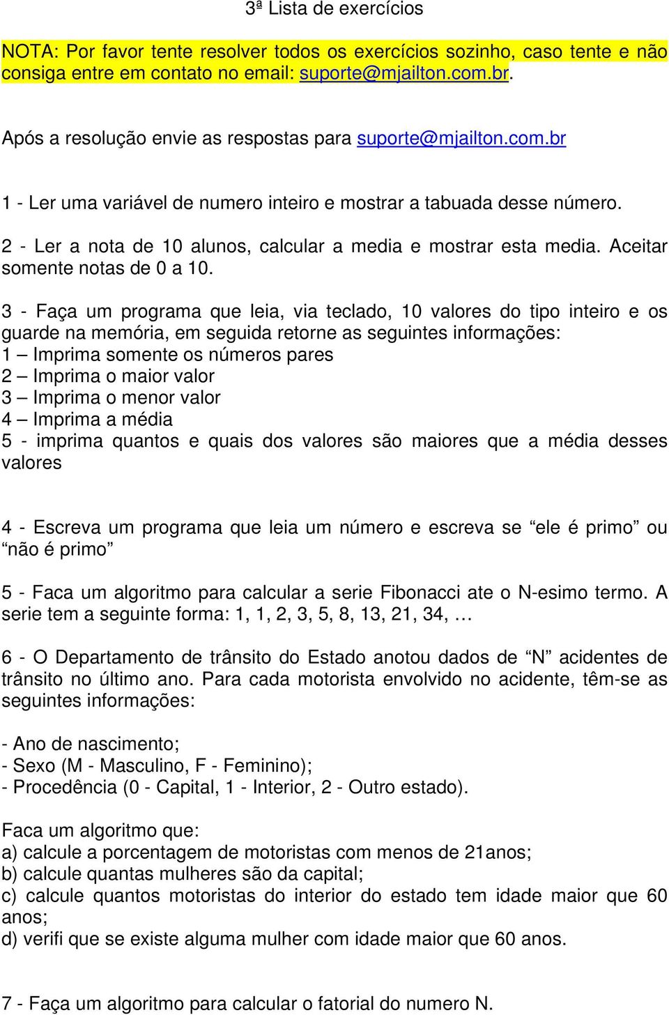 2 - Ler a nota de 10 alunos, calcular a media e mostrar esta media. Aceitar somente notas de 0 a 10.