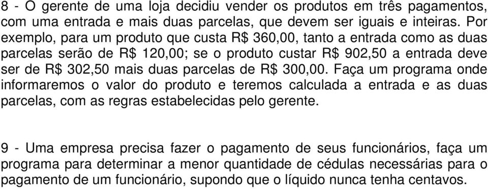 duas parcelas de R$ 300,00. Faça um programa onde informaremos o valor do produto e teremos calculada a entrada e as duas parcelas, com as regras estabelecidas pelo gerente.