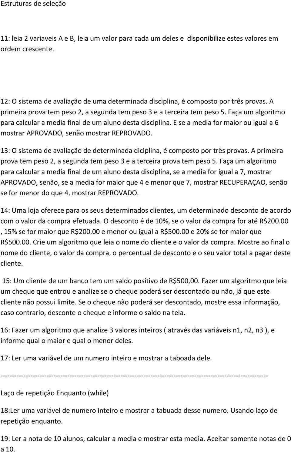 Faça um algoritmo para calcular a media final de um aluno desta disciplina. E se a media for maior ou igual a 6 mostrar APROVADO, senão mostrar REPROVADO.