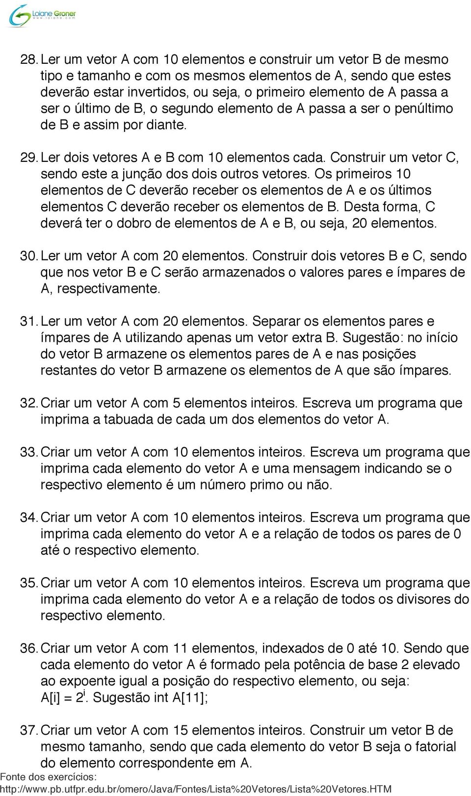 Construir um vetor C, sendo este a junção dos dois outros vetores. Os primeiros 10 elementos de C deverão receber os elementos de A e os últimos elementos C deverão receber os elementos de B.