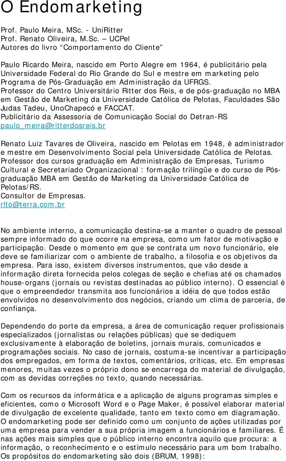 UCPel Autores do livro Comportamento do Cliente Paulo Ricardo Meira, nascido em Porto Alegre em 1964, é publicitário pela Universidade Federal do Rio Grande do Sul e mestre em marketing pelo Programa