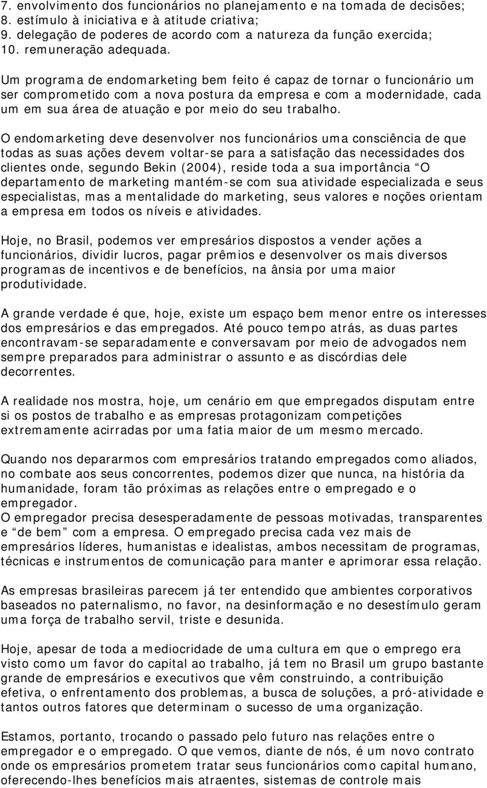 Um programa de endomarketing bem feito é capaz de tornar o funcionário um ser comprometido com a nova postura da empresa e com a modernidade, cada um em sua área de atuação e por meio do seu trabalho.