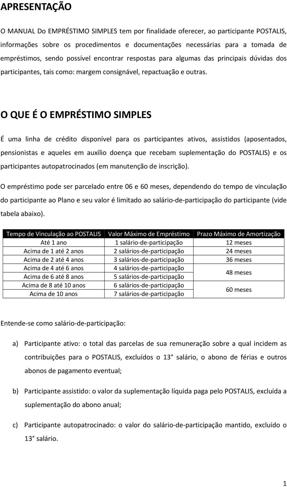 O QUE É O EMPRÉSTIMO SIMPLES É uma linha de crédito disponível para os participantes ativos, assistidos (aposentados, pensionistas e aqueles em auxílio doença que recebam suplementação do POSTALIS) e