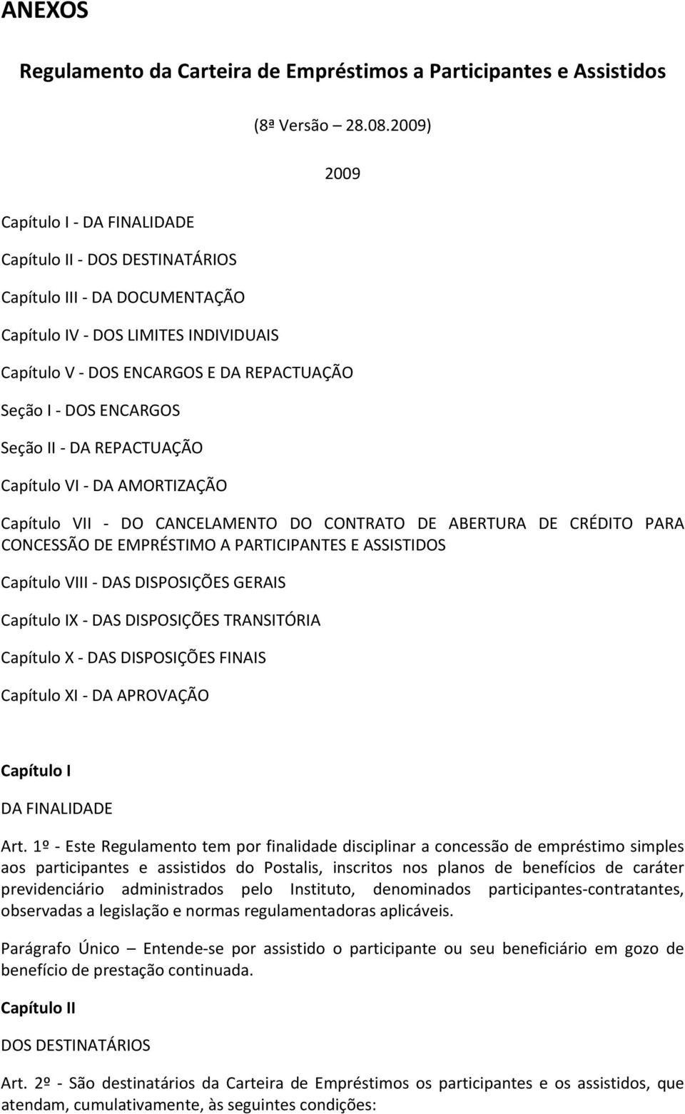 II DA REPACTUAÇÃO Capítulo VI DA AMORTIZAÇÃO Capítulo VII DO CANCELAMENTO DO CONTRATO DE ABERTURA DE CRÉDITO PARA CONCESSÃO DE EMPRÉSTIMO A PARTICIPANTES E ASSISTIDOS Capítulo VIII DAS DISPOSIÇÕES