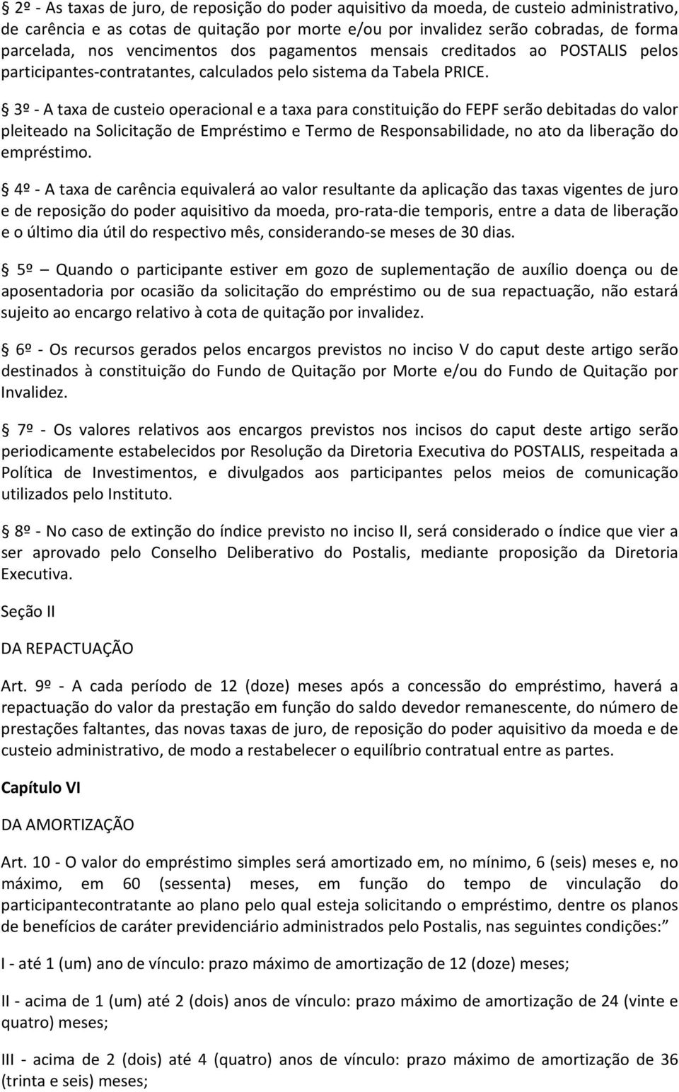 3º A taxa de custeio operacional e a taxa para constituição do FEPF serão debitadas do valor pleiteado na Solicitação de Empréstimo e Termo de Responsabilidade, no ato da liberação do empréstimo.